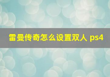 雷曼传奇怎么设置双人 ps4